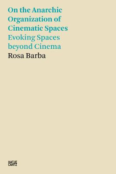 Rosa Barba: On the Anarchic Organization of Cinematic Spaces - Evoking Spaces beyond Cinema by Rosa Barba