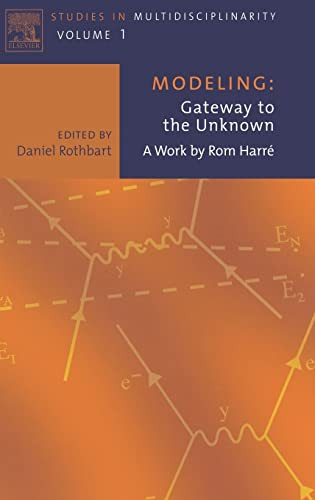 Modeling: Gateway to the Unknown: A Work by Rom Harre: Volume 1 by Daniel Rothbart 9780444514646