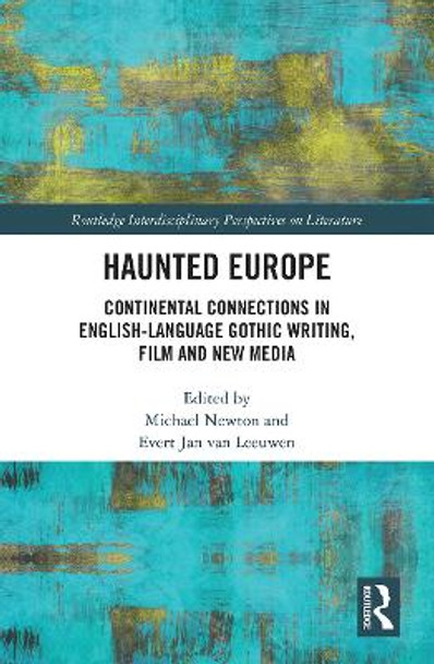 Haunted Europe: Continental Connections in English-Language Gothic Writing, Film and New Media by Evert Jan Van Leeuwen