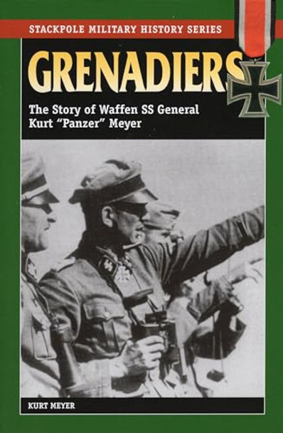 Grenadiers: The Story of Waffen Ss General Kurt &quot;Panzer&quot; Meyer by Kurt Meyer 9780811731973
