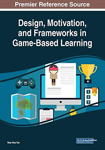 Design, Motivation, and Frameworks in Game-Based Learning by Wee Hoe Tan 9781522588481