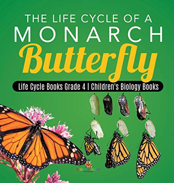 The Life Cycle of a Monarch Butterfly Life Cycle Books Grade 4 Children's Biology Books by Baby Professor 9781541975675