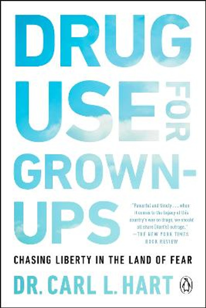 Drug Use for Grown-Ups: Chasing Liberty in the Land of Fear by Carl L. Hart