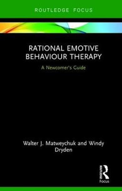 Rational Emotive Behaviour Therapy: A Newcomer's Guide by Walter J. Matweychuk