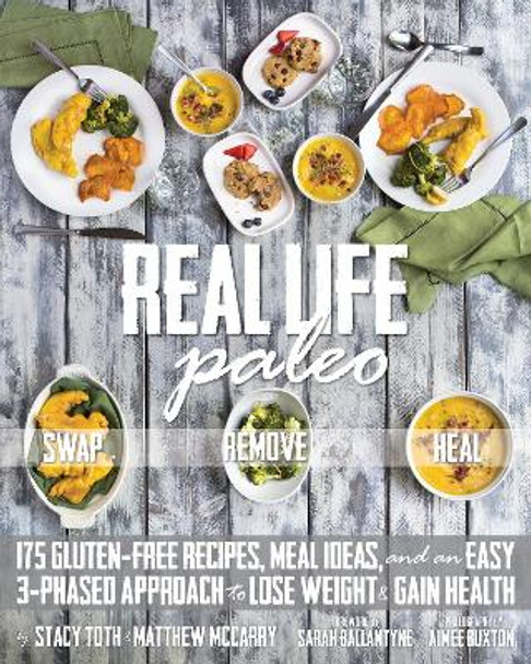 Real Life Paleo: Recipes, Meals, and Practical Tips That Follow an Easy Three-Phased Appraoch to Health by Stacy Toth