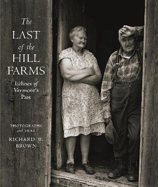 The Last of the Hill Farms: Echoes of Vermont's Past by Richard Brown