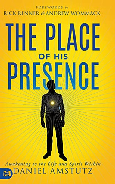 The Place of His Presence: Awakening to the Life and Spirit Within by Daniel Amstutz 9781680316902