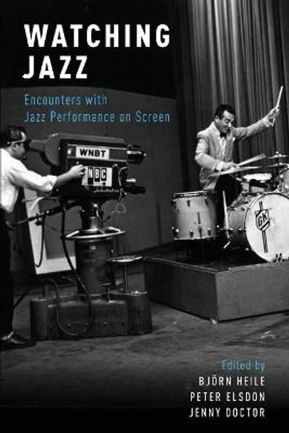 Watching Jazz: Encounters with Jazz Performance on Screen by Bjorn Heile