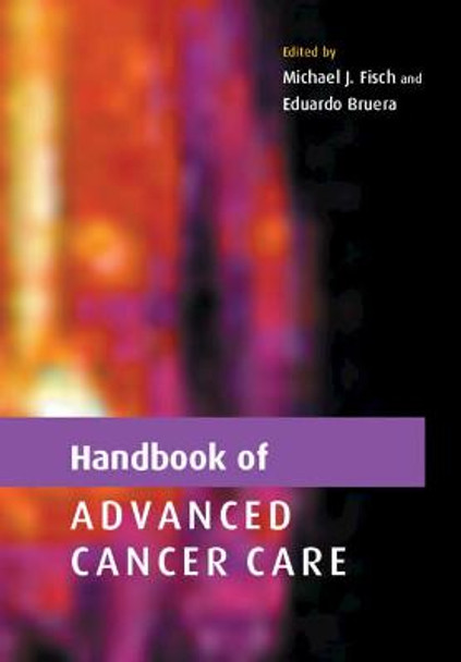 Handbook of Advanced Cancer Care Michael J. Fisch (Chair, Department of General Oncology, University of Texas, M. D. Anderson Cancer Center) 9780521010436