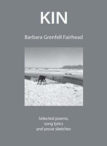 Kin: Selected poems, song lyrics and prose sketches by Barbara Grenfell Fairhead 9781928433453