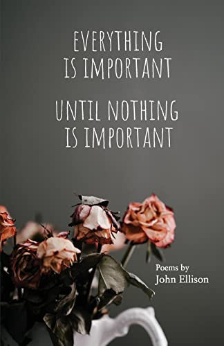 Everything Is Important Until Nothing Is Important by John Ellison 9780982866221