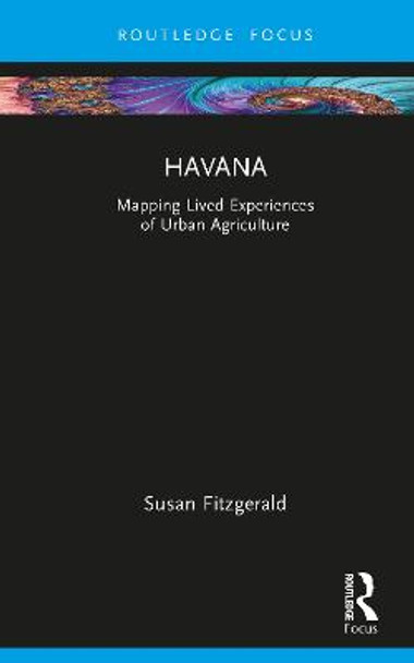 Havana: Lived Experiences of Urban Agriculture by Susan Anne Mansel Fitzgerald