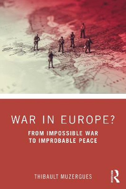 War in Europe?: From Impossible War to Improbable Peace by Thibault Muzergues