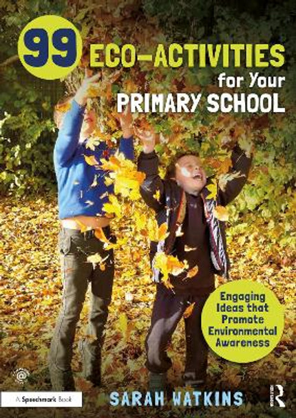 99 Eco-Activities for Your Primary School: Engaging Ideas that Promote Environmental Awareness for Children Aged 4-11 by Sarah Watkins