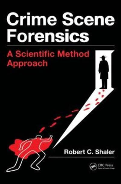 Crime Scene Forensics: A Scientific Method Approach by Robert C. Shaler