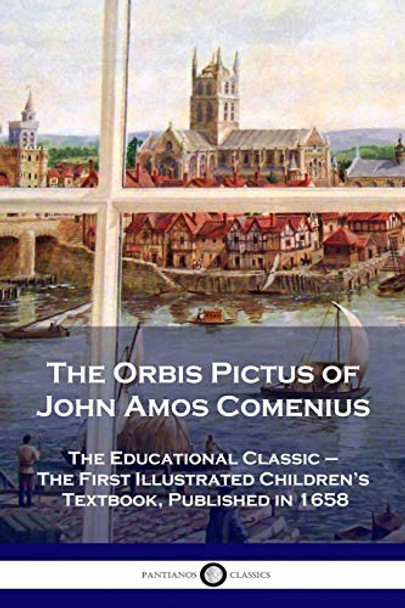 The Orbis Pictus of John Amos Comenius: The Educational Classic - The First Illustrated Children's Textbook, Published in 1658 by John Amos Comenius 9781789873139