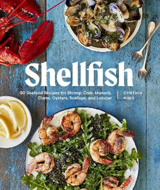 Shellfish: 50 Seafood Recipes for Shrimp, Crab, Mussels, Clams, Oysters, Scallops, and Lobster by Cynthia Nims