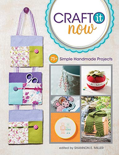 Craft It Now: 75+ Simple Handmade Projects by Shannon E. Miller 9781440238246