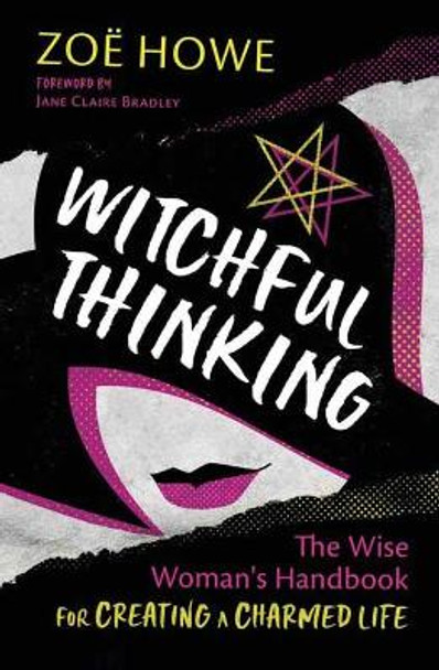 Witchful Thinking: The Wise Woman's Handbook for Creating a Charmed Life by Zoe Howe