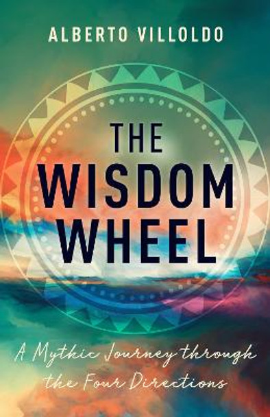 The Wisdom Wheel: A Mythic Journey Through the Four Directions by Alberto Villoldo