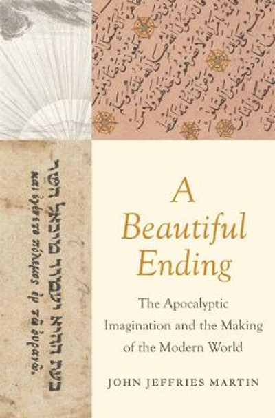 A Beautiful Ending: The Apocalyptic Imagination and the Making of the Modern World by John Jeffries Martin