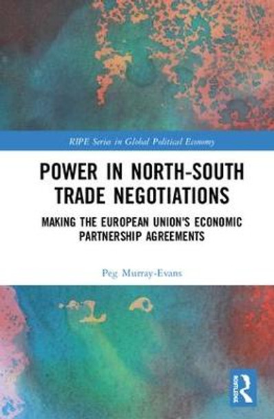 Power in North-South Trade Negotiations: Making the European Union's Economic Partnership Agreements by Peg Murray-Evans