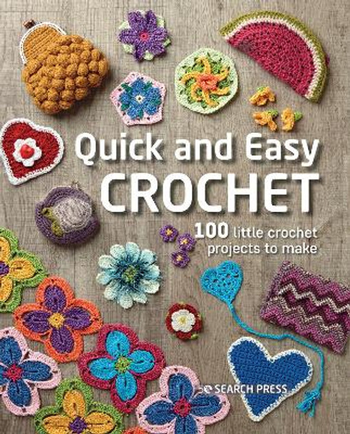 Quick and Easy Crochet: 100 Little Crochet Projects to Make by Search Press Studio