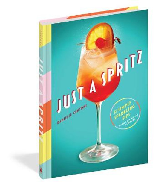 Just a Spritz: 57 Simple Sparkling Sips with Low to No Alcohol by Danielle Centoni