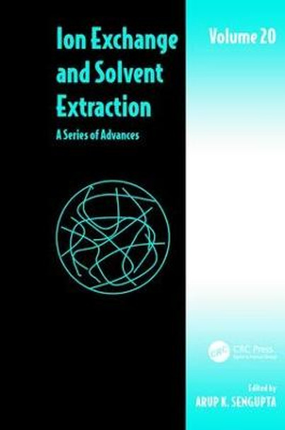 Ion Exchange and Solvent Extraction: A Series of Advances, Volume 20 by Arup K. SenGupta