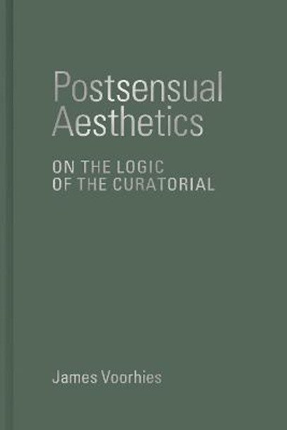 Postsensual Aesthetics: On the Logic of the Curatorial by James Voorhies