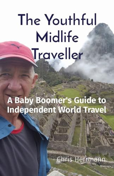 The Youthful Midlife Traveller: A Baby Boomer's Guide to Independent World Travel by Herrmann 9780648522263