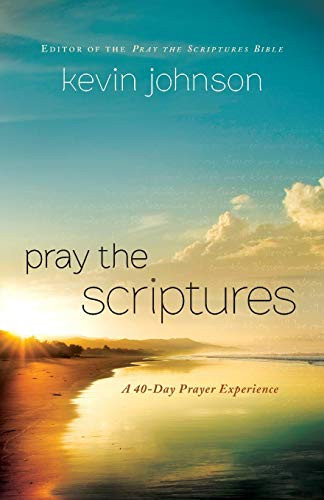 Pray the Scriptures: A 40-Day Prayer Experience by Kevin Johnson 9780764211034