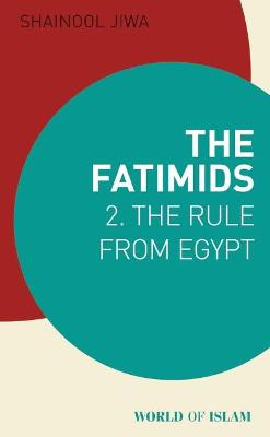 The Fatimids 2: The Rule from Egypt by Shainool Jiwa