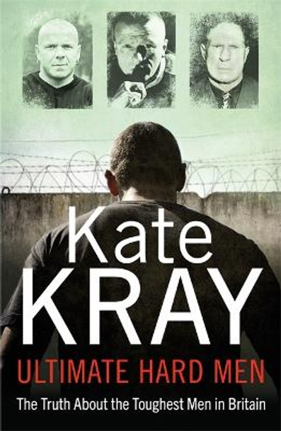 Ultimate Hard Men - The Truth About the Toughest Men in Britain by Kate Kray