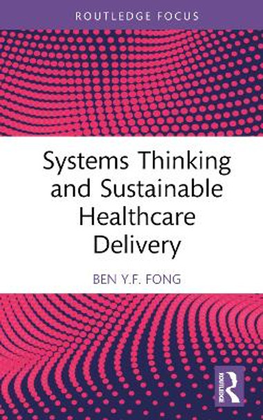 Systems Thinking and Sustainable Healthcare Delivery Ben Y.F. Fong (The Hong Kong Polytechnic University, Hong Kong) 9781032305363