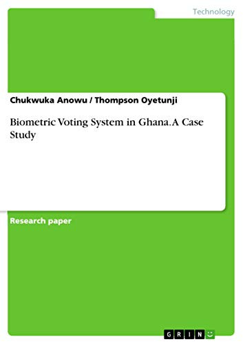 Biometric Voting System in Ghana. a Case Study by Chukwuka Anowu 9783668114708