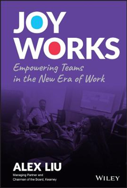 Joy Works: Empowering Teams in the New Era of Work by A Liu