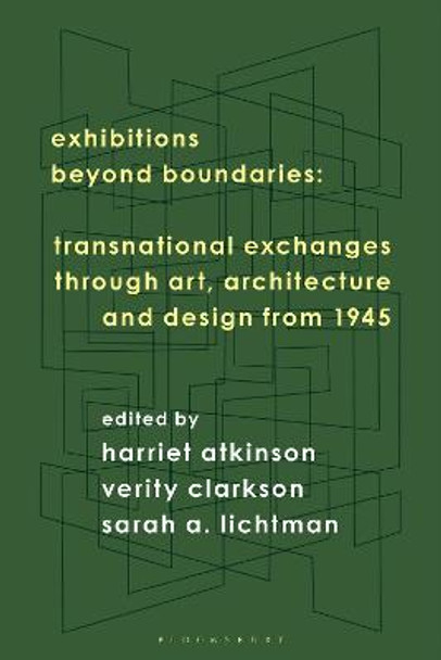 Exhibitions Beyond Boundaries: Transnational Exchanges through Art, Architecture, and Design 1945-1985 by Harriet Atkinson