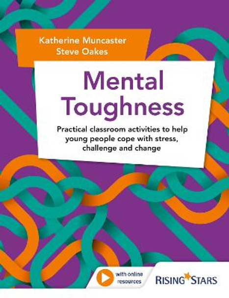 Mental Toughness: Practical classroom activities to help young people cope with stress, challenge and change by Katherine Muncaster
