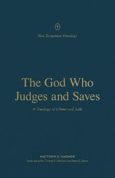 The God Who Judges and Saves: A Theology of 2 Peter and Jude by Matthew S. Harmon