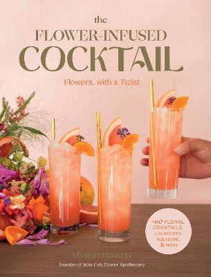 The Flower-Infused Cocktail: Flowers, with a Twist by Alyson Brown