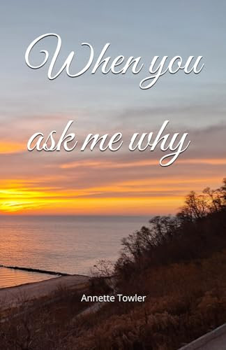 When you ask me why by Annette Towler 9798990706507