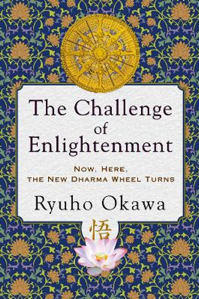 The Challenge of Enlightenment: Now, Here, the New Dharma Wheel Turns by Ryuho Okawa