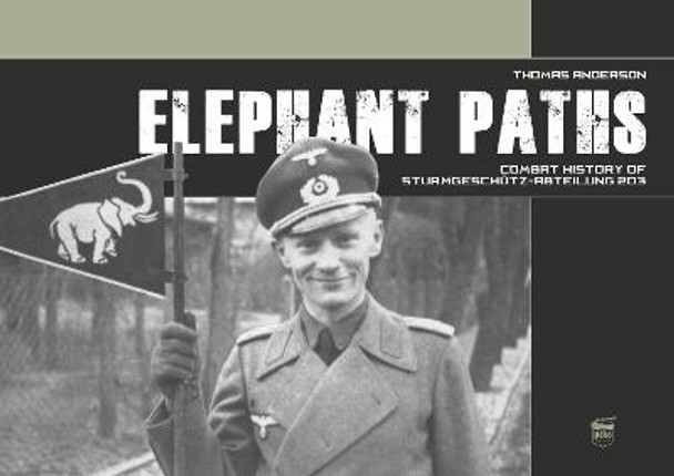 Elephant Paths: Combat History of Sturmgeschütz-Abteilung 203 by Thomas Anderson