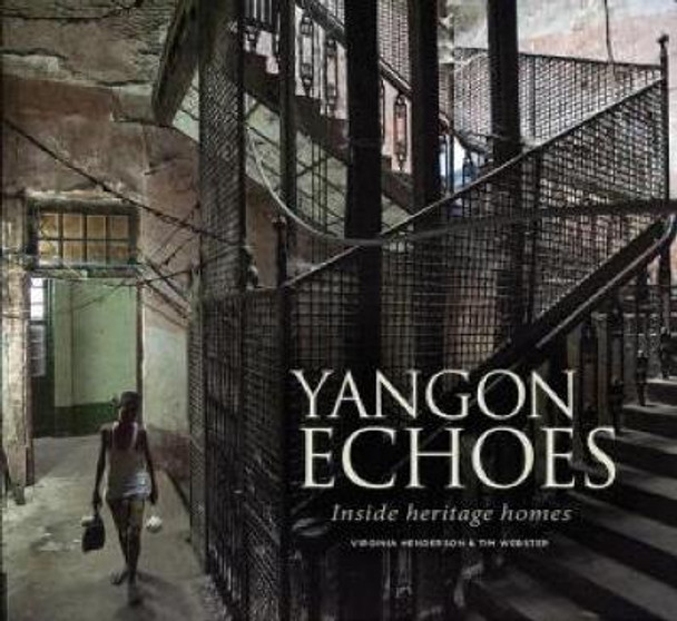 Yangon Echoes: Inside Heritage Homes by Virginia Henderson