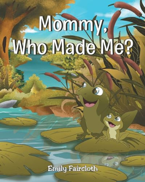 Mommy, Who Made Me? by Emily Faircloth 9798886547290