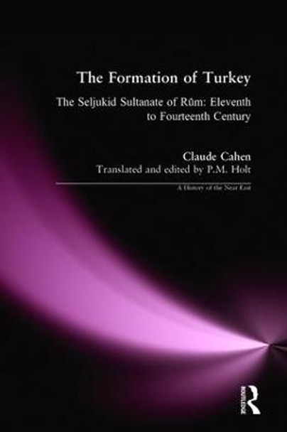 The Formation of Turkey: The Seljukid Sultanate of Rum: Eleventh to Fourteenth Century by Claude Cahen