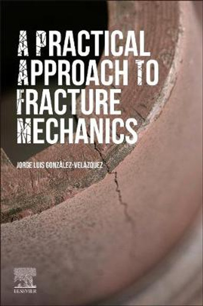 A Practical Approach to Fracture Mechanics by Jorge Luis Gonzalez-Velazquez