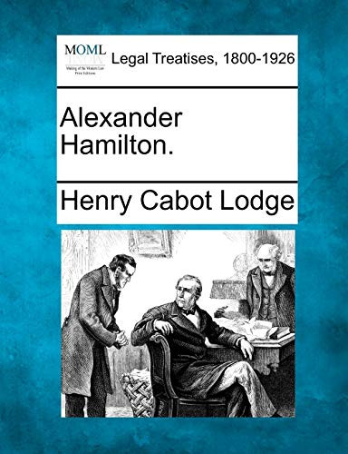Alexander Hamilton. by Henry Cabot Lodge 9781240007158