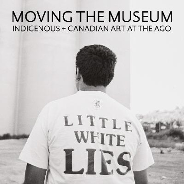 Moving the Museum: Indigenous + Canadian Art at the AGO by Wanda Nanibush